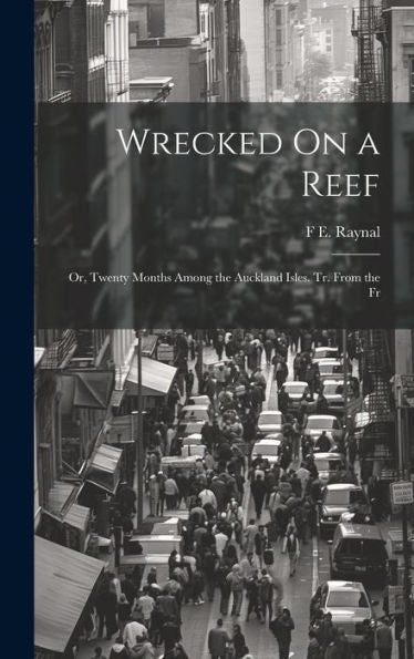 Wrecked On A Reef: Or, Twenty Months Among The Auckland Isles. Tr. From The Fr - 9781019370759