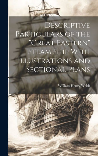Descriptive Particulars Of The "Great Eastern" Steam Ship With Illustrations And Sectional Plans - 9781019371770