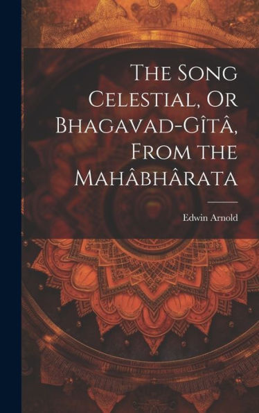 The Song Celestial, Or Bhagavad-Gîtâ, From The Mahâbhârata - 9781019372012