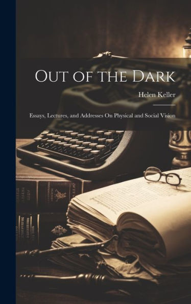 Out Of The Dark: Essays, Lectures, And Addresses On Physical And Social Vision - 9781019372173