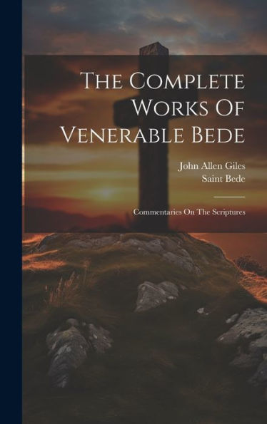 The Complete Works Of Venerable Bede: Commentaries On The Scriptures - 9781019372364