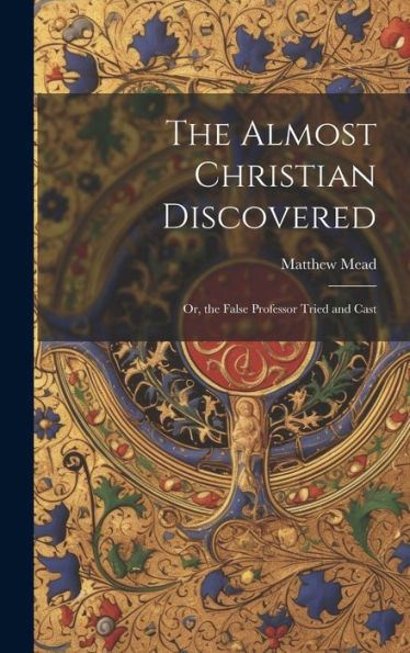 The Almost Christian Discovered; Or, The False Professor Tried And Cast