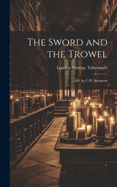 The Sword And The Trowel; Ed. By C.H. Spurgeon - 9781019373552