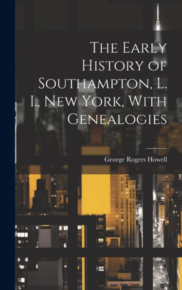 The Early History Of Southampton, L. I., New York, With Genealogies