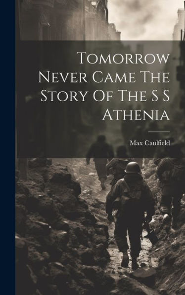 Tomorrow Never Came The Story Of The S S Athenia - 9781019374887