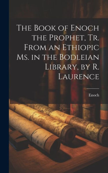 The Book Of Enoch The Prophet, Tr. From An Ethiopic Ms. In The Bodleian Library, By R. Laurence