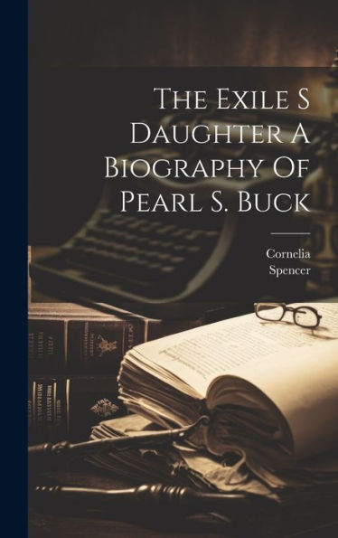 The Exile S Daughter A Biography Of Pearl S. Buck - 9781019375372