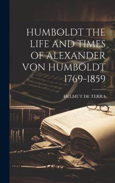 Humboldt The Life And Times Of Alexander Von Humboldt 1769-1859 - 9781019377260