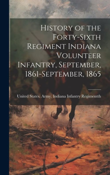 History Of The Forty-Sixth Regiment Indiana Volunteer Infantry, September, 1861-September, 1865 - 9781019377635