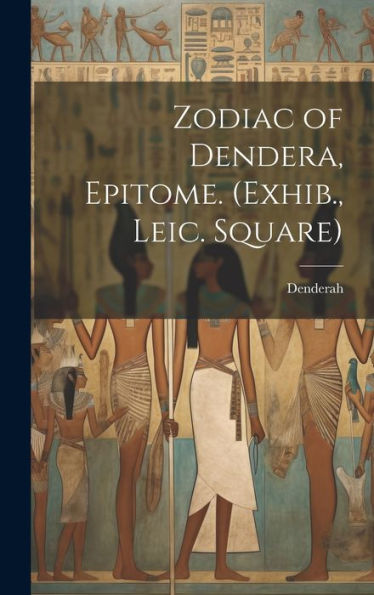 Zodiac Of Dendera, Epitome. (Exhib., Leic. Square) - 9781019381458