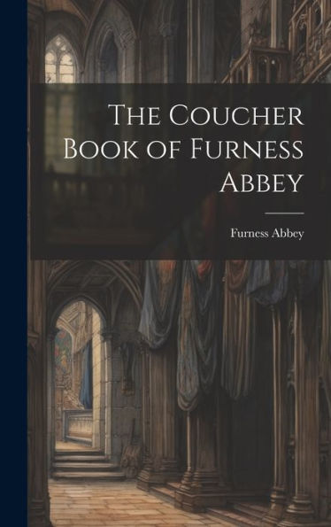 The Coucher Book Of Furness Abbey - 9781019382226