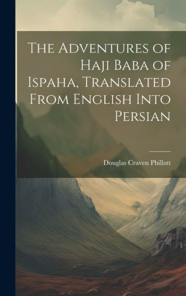 The Adventures Of Haji Baba Of Ispaha, Translated From English Into Persian - 9781019384718