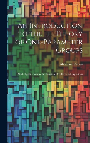 An Introduction To The Lie Theory Of One-Parameter Groups: With Applications To The Solution Of Differential Equations