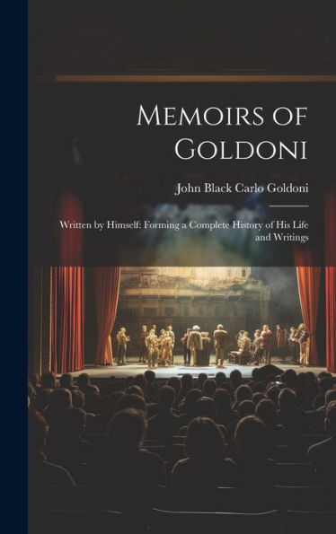 Memoirs Of Goldoni: Written By Himself: Forming A Complete History Of His Life And Writings - 9781019385791