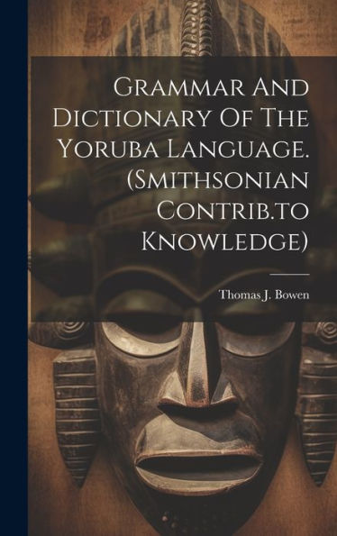 Grammar And Dictionary Of The Yoruba Language. (Smithsonian Contrib.To Knowledge)