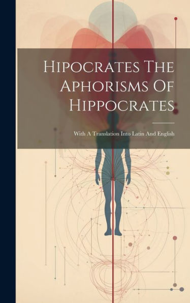 Hipocrates The Aphorisms Of Hippocrates: With A Translation Into Latin And English - 9781019386507