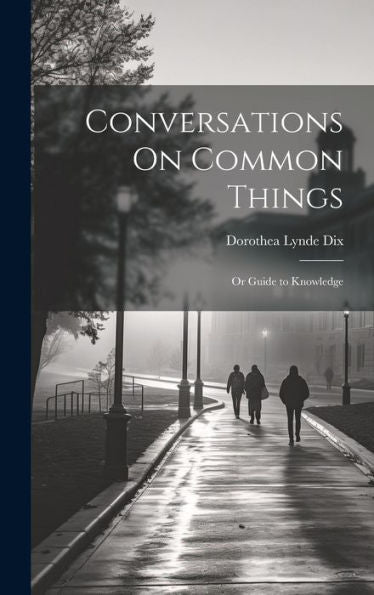 Conversations On Common Things: Or Guide To Knowledge - 9781019388518