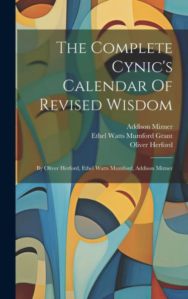 The Complete Cynic's Calendar Of Revised Wisdom: By Oliver Herford, Ethel Watts Mumford, Addison Mizner - 9781019390719