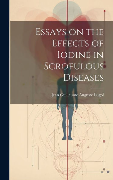 Essays On The Effects Of Iodine In Scrofulous Diseases