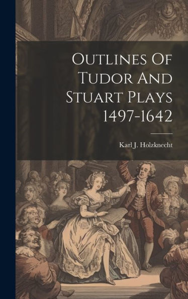 Outlines Of Tudor And Stuart Plays 1497-1642 - 9781019393857