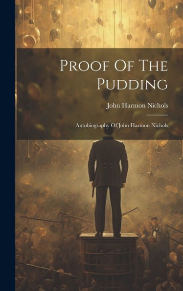 Proof Of The Pudding: Autobiography Of John Harmon Nichols - 9781019394601