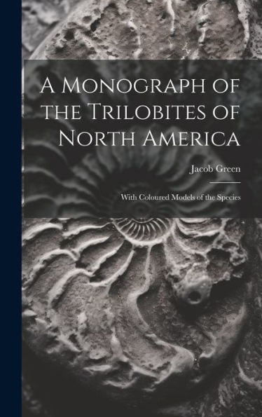 A Monograph Of The Trilobites Of North America: With Coloured Models Of The Species