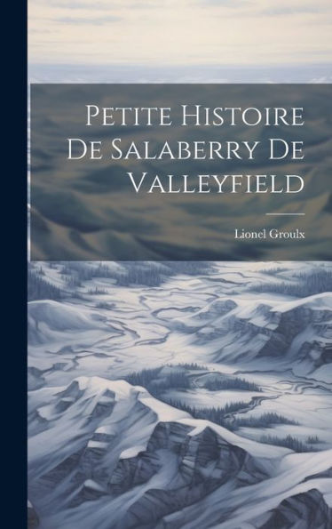 Petite Histoire De Salaberry De Valleyfield (French Edition) - 9781019398647