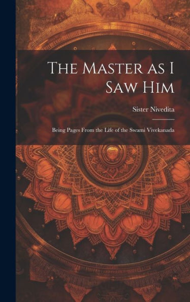 The Master As I Saw Him: Being Pages From The Life Of The Swami Vivekanada