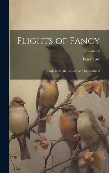 Flights Of Fancy: Birds In Myth, Legend And Superstition; Volume 08 - 9781019399682