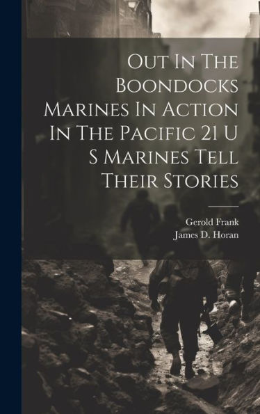 Out In The Boondocks Marines In Action In The Pacific 21 U S Marines Tell Their Stories - 9781019399811
