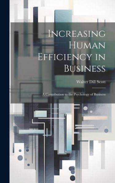 Increasing Human Efficiency In Business: A Contribution To The Psychology Of Business