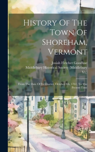 History Of The Town Of Shoreham, Vermont: From The Date Of Its Charter, October 8Th, 1761, To The Present Time