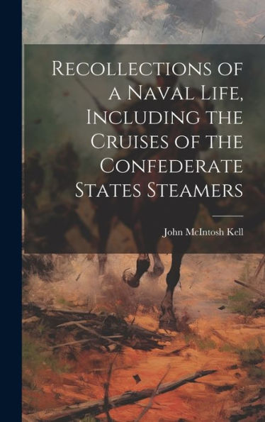 Recollections Of A Naval Life, Including The Cruises Of The Confederate States Steamers