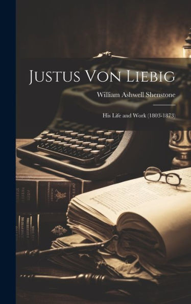 Justus Von Liebig: His Life And Work (1803-1873)