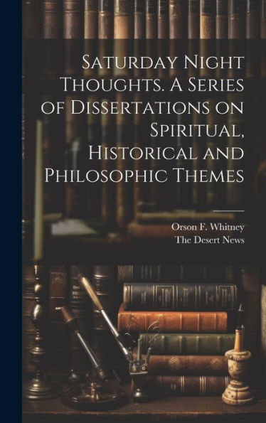 Saturday Night Thoughts. A Series Of Dissertations On Spiritual, Historical And Philosophic Themes