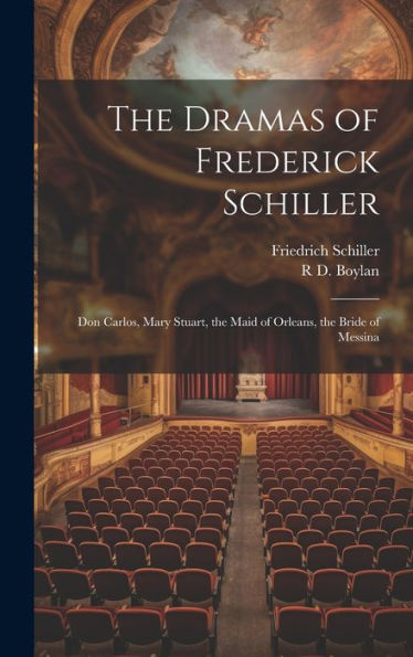 The Dramas Of Frederick Schiller: Don Carlos, Mary Stuart, The Maid Of Orleans, The Bride Of Messina - 9781019403259
