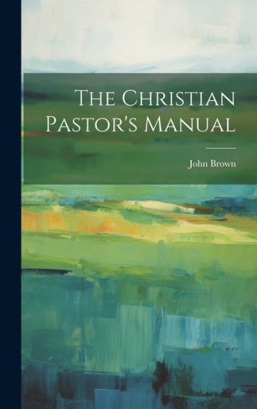 The Christian Pastor's Manual - 9781019403525