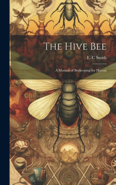The Hive Bee; A Manual Of Beekeeping For Hawaii