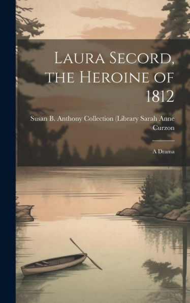 Laura Secord, The Heroine Of 1812: A Drama - 9781019404331