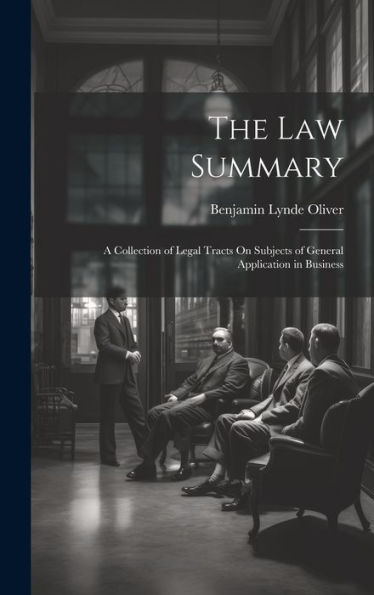The Law Summary: A Collection Of Legal Tracts On Subjects Of General Application In Business