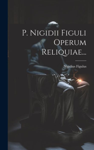 P. Nigidii Figuli Operum Reliquiae... (Latin Edition)