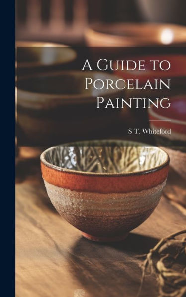 A Guide To Porcelain Painting - 9781019407530