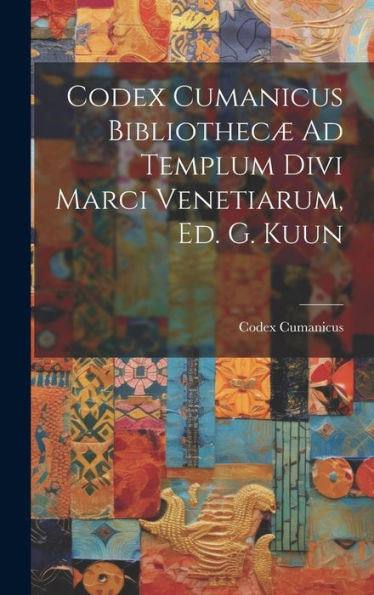 Codex Cumanicus Bibliothecæ Ad Templum Divi Marci Venetiarum, Ed. G. Kuun (Latin Edition)