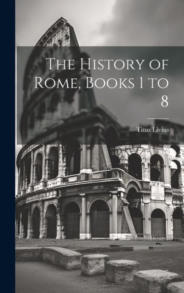 The History Of Rome, Books 1 To 8