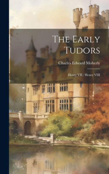 The Early Tudors: Henry Vii.: Henry Viii