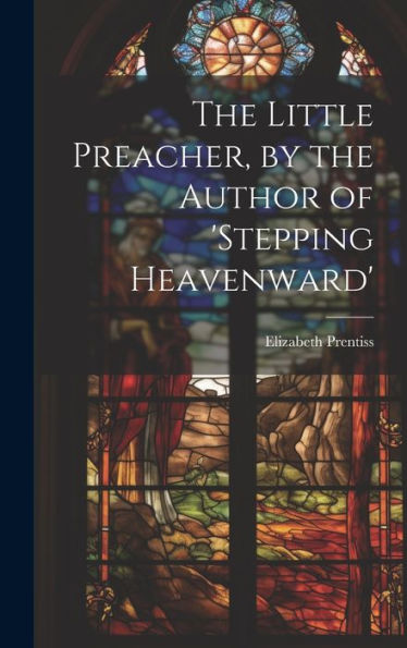The Little Preacher, By The Author Of 'stepping Heavenward'