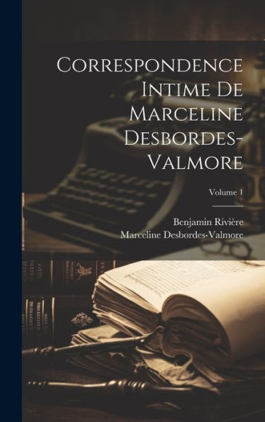 Correspondence Intime De Marceline Desbordes-Valmore; Volume 1 (French Edition)