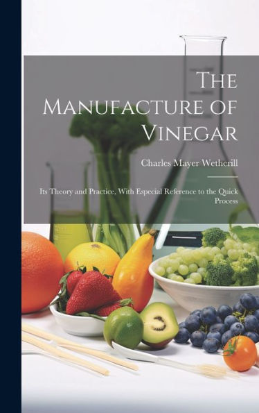The Manufacture Of Vinegar: Its Theory And Practice, With Especial Reference To The Quick Process