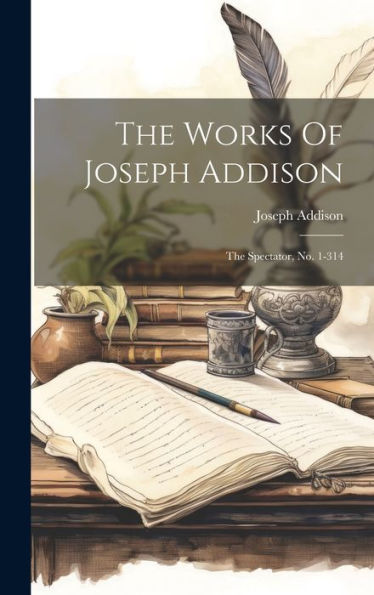 The Works Of Joseph Addison: The Spectator, No. 1-314