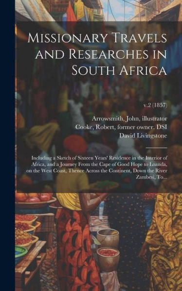 Missionary Travels And Researches In South Africa: Including A Sketch Of Sixteen Years' Residence In The Interior Of Africa, And A Journey From The ... Down The River Zambesi, To...; V.2 (1857)